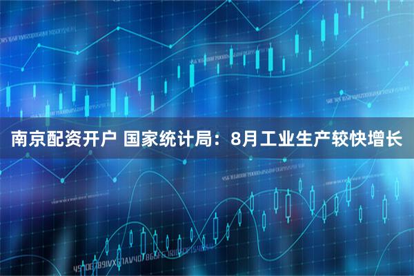 南京配资开户 国家统计局：8月工业生产较快增长