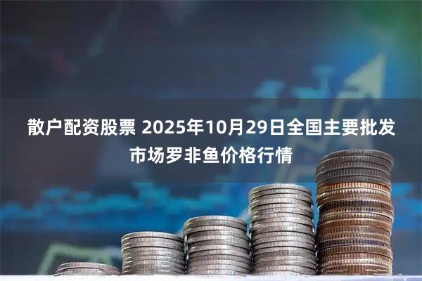 散户配资股票 2025年10月29日全国主要批发市场罗非鱼价格行情